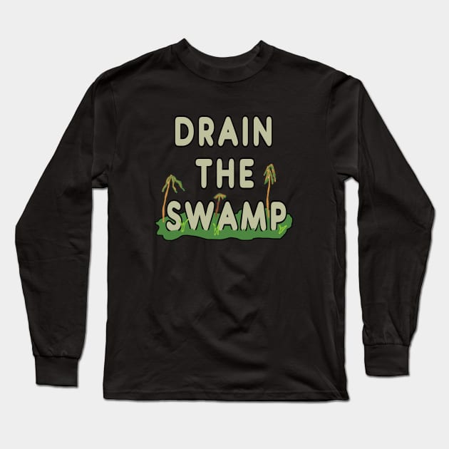 Drain The Swamp Long Sleeve T-Shirt by Mark Ewbie